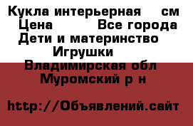 Кукла интерьерная 40 см › Цена ­ 400 - Все города Дети и материнство » Игрушки   . Владимирская обл.,Муромский р-н